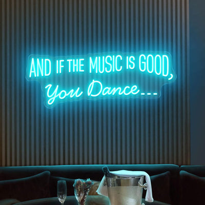 And If the Music Is Good, You Dance neon sign glowing in LED light, mounted on clear acrylic – vibrant music-inspired decor by Neon.Outshine.