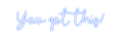 Custom Neon: You got this!